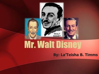 Mr. Walt Disney
       By: La’Teisha B. Timms
 