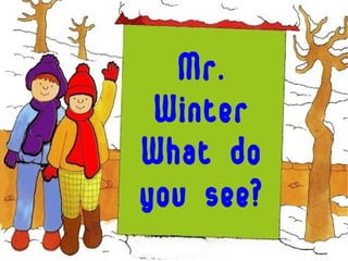 Mr.
 Winter
What do
you see?
 