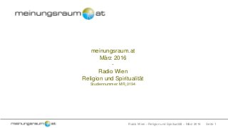 Seite 1Radio Wien – Religion und Spiritualität – März 2016
meinungsraum.at
März 2016
-
Radio Wien
Religion und Spiritualität
Studiennummer: MR_0194
 