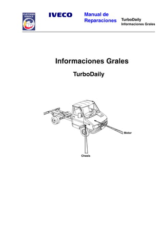 Manual de
Reparaciones TurboDaily
Informaciones Grales
Informaciones Grales
TurboDaily
Chasis
Motor
 