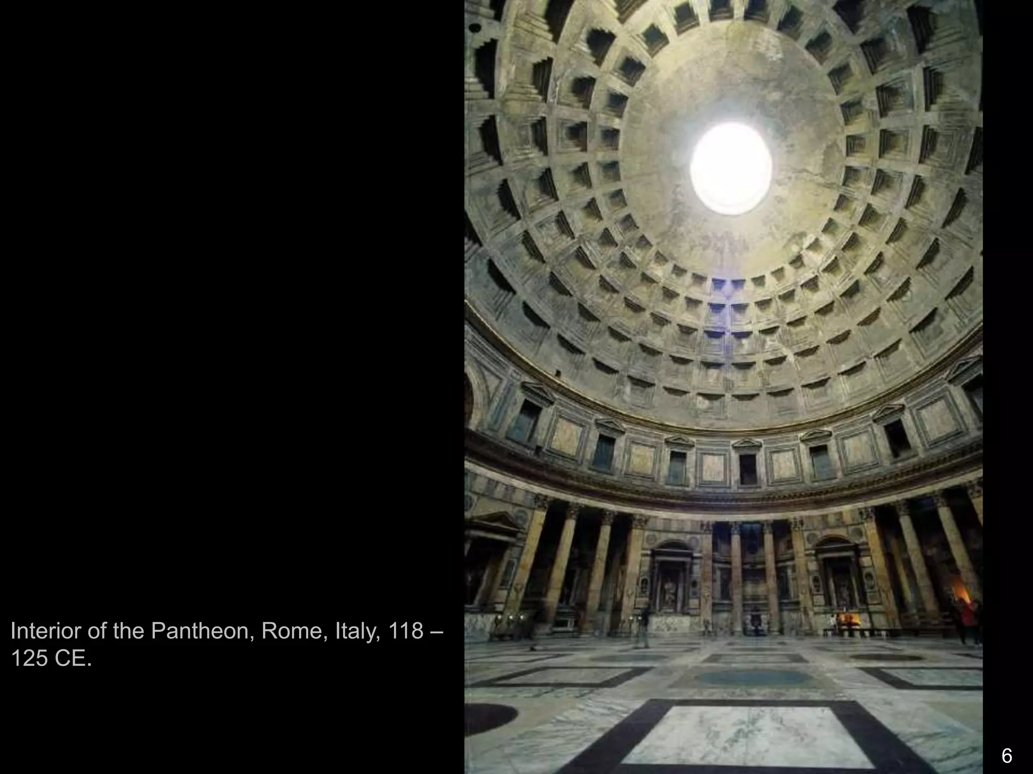 6
Interior of the Pantheon, Rome, Italy, 118 –
125 CE.
 