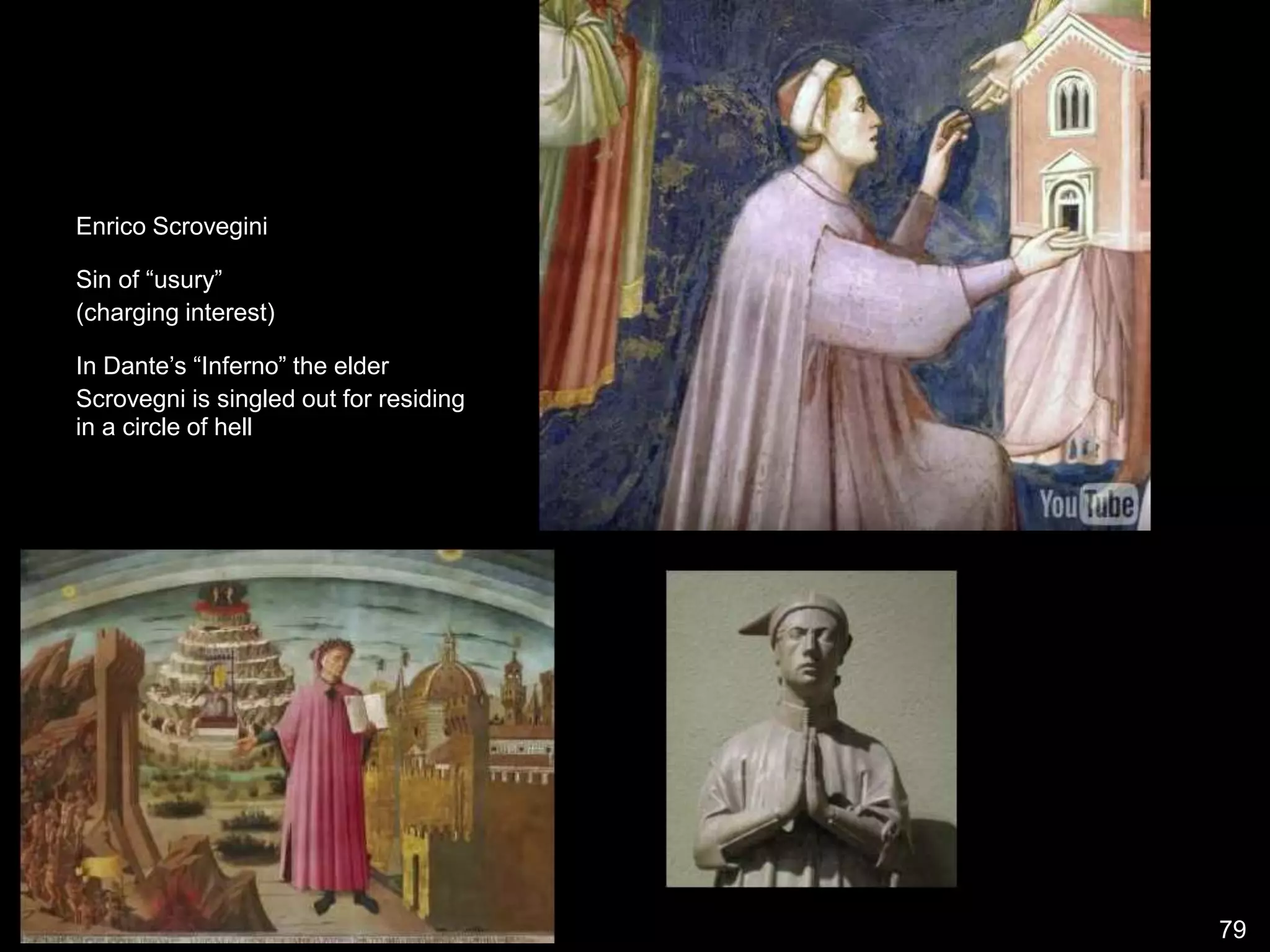 Enrico Scrovegini
Sin of “usury”
(charging interest)
In Dante’s “Inferno” the elder
Scrovegni is singled out for residing
in a circle of hell
79
 