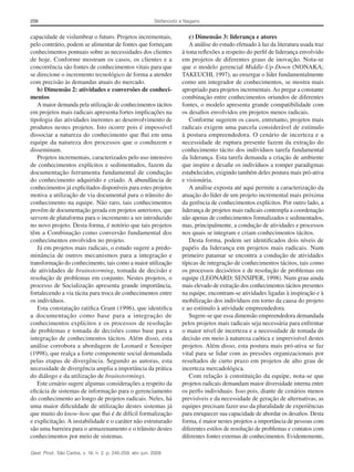256

Stefanovitz e Nagano

capacidade de vislumbrar o futuro. Projetos incrementais,
pelo contrário, podem se alimentar de fontes que forneçam
conhecimentos pontuais sobre as necessidades dos clientes
de hoje. Conforme mostram os casos, os clientes e a
concorrência são fontes de conhecimentos vitais para que
se direcione o incremento tecnológico de forma a atender
com precisão às demandas atuais do mercado.
b) Dimensão 2: atividades e conversões de conheci­
mentos
A maior demanda pela utilização de conhecimentos tácitos
em projetos mais radicais apresenta fortes implicações na
tipologia das atividades inerentes ao desenvolvimento de
produtos nestes projetos. Isto ocorre pois é impossível
dissociar a natureza do conhecimento que flui em uma
equipe da natureza dos processos que o conduzem e
disseminam.
Projetos incrementais, caracterizados pelo uso intensivo
de conhecimentos explícitos e sedimentados, fazem da
documentação ferramenta fundamental de condução
do conhecimento adquirido e criado. A abundância de
conhecimentos já explicitados disponíveis para estes projetos
motiva a utilização de via documental para o trânsito do
conhecimento na equipe. Não raro, tais conhecimentos
provêm de documentação gerada em projetos anteriores, que
servem de plataforma para o incremento a ser introduzido
no novo projeto. Desta forma, é notório que tais projetos
têm a Combinação como conversão fundamental dos
conhecimentos envolvidos no projeto.
Já em projetos mais radicais, o estudo sugere a pre­ o­
d
minância de outros mecanismos para a integração e
transformação do conhecimento, tais como a maior utilização
de atividades de brainstorming, tomada de decisão e
resolução de problemas em conjunto. Nestes projetos, o
processo de Socialização apresenta grande importância,
fortalecendo a via tácita para troca de conhecimentos entre
os indivíduos.
Esta constatação ratifica Grant (1996), que identifica
a documentação como base para a integração de
conhecimentos explícitos e os processos de resolução
de problemas e tomada de decisões como base para a
integração de conhecimentos tácitos. Além disso, esta
análise corrobora a abordagem de Leonard e Sensiper
(1998), que realça a forte componente social demandada
pelas etapas de divergência. Segundo as autoras, esta
necessidade de divergência amplia a importância da prática
do diálogo e da utilização de brainstormings.
Este cenário sugere algumas considerações a respeito da
eficácia de sistemas de informação para o gerenciamento
do conhecimento ao longo de projetos radicais. Neles, há
uma maior dificuldade de utilização destes sistemas já
que muito do know-how que flui é de difícil formalização
e explicitação. A instabilidade e o caráter não estruturado
são uma barreira para o armazenamento e o trânsito destes
conhecimentos por meio de sistemas.
Gest. Prod., São Carlos, v. 16, n. 2, p. 245-259, abr.-jun. 2009

c) Dimensão 3: liderança e atores
A análise do estudo efetuado à luz da literatura usada traz
à tona reflexões a respeito do perfil de liderança envolvido
em projetos de diferentes graus de inovação. Nota-se
que o modelo gerencial Middle-Up-Down (NONAKA;
TAKEUCHI, 1997), ao enxergar o líder fundamentalmente
como um integrador de conhecimentos, se mostra mais
apropriado para projetos incrementais. Ao pregar a constante
combinação entre conhecimentos oriundos de diferentes
fontes, o modelo apresenta grande compatibilidade com
os desafios envolvidos em projetos menos radicais.
Conforme sugerem os casos, entretanto, projetos mais
radicais exigem uma parcela considerável de estímulo
à postura empreendedora. O cenário de incerteza e a
necessidade de ruptura presente fazem da extração do
conhecimento tácito dos indivíduos tarefa fundamental
da liderança. Esta tarefa demanda a criação de ambiente
que inspire e desafie os indivíduos a romper paradigmas
estabelecidos, exigindo também deles postura mais pró-ativa
e visionária.
A análise exposta até aqui permite a caracterização da
atuação do líder de um projeto incremental mais próxima
da gerência de conhecimentos explícitos. Por outro lado, a
liderança de projetos mais radicais contempla a coordenação
não apenas de conhecimentos formalizados e sedimentados,
mas, principalmente, a condução de atividades e processos
nos quais se integram e criam conhecimentos tácitos.
Desta forma, podem ser identificados dois níveis de
papéis da liderança em projetos mais radicais. Num
primeiro patamar se encontra a condução de atividades
típicas de integração de conhecimentos tácitos, tais como
os processos decisórios e de resolução de problemas em
equipe (LEONARD; SENSIPER, 1998). Num grau ainda
mais elevado de extração dos conhecimentos tácitos presentes
na equipe, encontram-se atividades ligadas à inspiração e à
mobilização dos indivíduos em torno da causa do projeto
e ao estímulo à atividade empreendedora.
Sugere-se que essa dimensão empreendedora demandada
pelos projetos mais radicais seja necessária para enfrentar
o maior nível de incerteza e a necessidade de tomada de
decisão em meio à natureza caótica e imprevisível destes
projetos. Além disso, esta postura mais pró-ativa se faz
vital para se lidar com as pressões organizacionais por
resultados de curto prazo em projetos de alto grau de
incerteza mercadológica.
Com relação à constituição da equipe, nota-se que
projetos radicais demandam maior diversidade interna entre
os perfis individuais. Isso pois, diante de cenários menos
previsíveis e da necessidade de geração de alternativas, as
equipes precisam fazer uso da pluralidade de experiências
para enriquecer sua capacidade de abordar os desafios. Desta
forma, é maior nestes projetos a importância de pessoas com
diferentes estilos de resolução de problemas e contatos com
diferentes fontes externas de conhecimentos. Evidentemente,

 