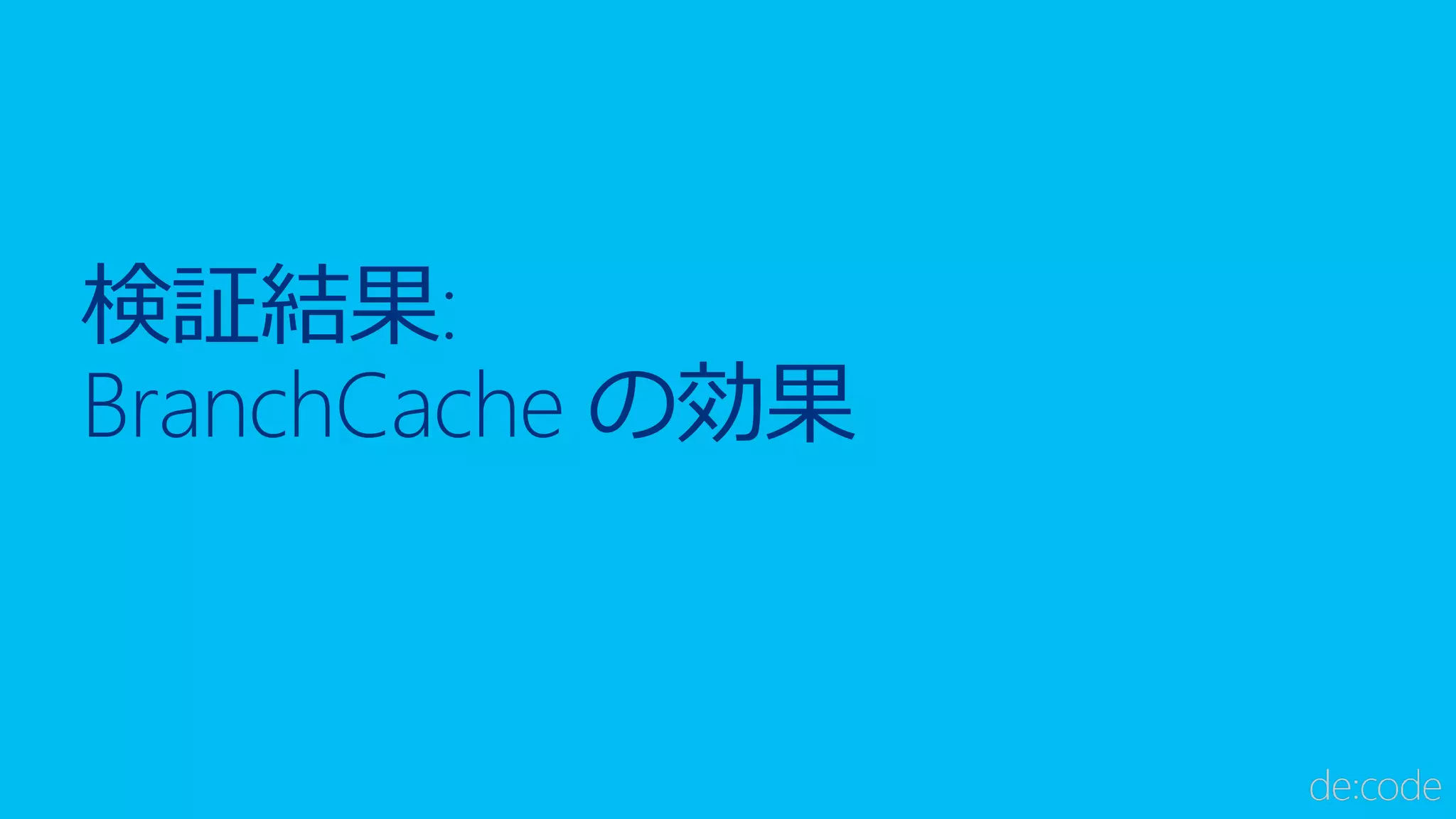 検証結果:
BranchCache の効果
 