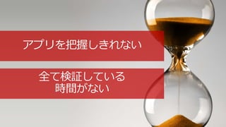 全て検証している
時間がない
アプリを把握しきれない
 