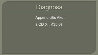 Appendicitis Akut
(ICD X : K35.0)
 