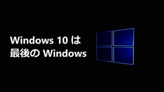 Windows 10 は
最後の Windows
 