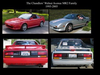 The Chandlers’ Walnut Avenue MR2 Family
1995-2005
 