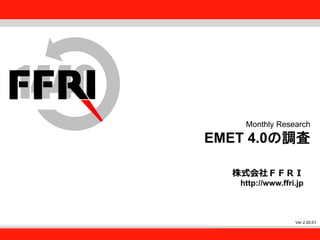 FFRI,Inc.
1
Monthly Research
EMET 4.0の調査
株式会社ＦＦＲＩ
http://www.ffri.jp
Ver 2.00.01
 