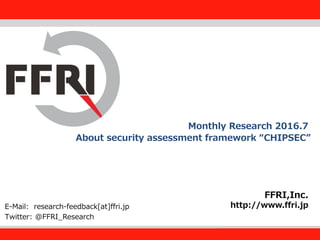 FFRI,Inc.
1
About security assessment framework “CHIPSEC”
FFRI,Inc.
http://www.ffri.jpE-Mail: research-feedback[at]ffri.jp
Twitter: @FFRI_Research
Monthly Research 2016.7
 