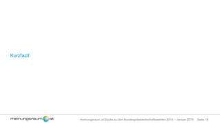 Seite 18meinungsraum.at Studie zu den Bundespräsidentschaftswahlen 2016 – Januar 2016
Kurzfazit -1
o Knapp ein Viertel aller Wahlberechtigten kann 3 Monate vor den Wahlen keine/n
KandidatIn für die Bundespräsidentschaftswahlen nennen, unter den unter 30-
Jährigen sind es sogar knapp 50%.
o Alle KandidatInnen zur Bundespräsidentschaft genießen bereits jetzt relativ hohe
spontane und gestützte Bekanntheitswerte, allen voran Alexander van der Bellen
mit 80% Bekanntheit, gefolgt von Andreas Khol mit 76%. Auch die einzige Frau
und „nicht-Vollblutpolitikerin“ Irmgard Griss erreicht 71%. (Anm.: Rudolf
Hundstorfer war zur Zeit der Befragung noch nicht fix als Kandidat bekannt
gegeben und wird von 51% der Befragten als Präsidentschaftskandidat genannt).
o In der „Sonntagsfrage“ liegt derzeit Alexander van der Bellen mit 33% vor
Irmgard Griss mit 28% und Andreas Khol mit 19%. Rudolf Hundstofer erreicht –
allerdings VOR offizieller Bekanntgabe seiner Kandidatur – 16% der Stimmen.
o Bei der Sonntagsfrage ist zu bedenken, dass der Wahlkampf noch nicht begonnen
hat. Vor allem Irmgard Griss – als erste fixe Kandidatin – profitiert im Moment
noch von ihrem „Frühbucherbonus“. Die Frage wird sein, ob Sie es, als „Nicht-
Politprofi“ und mit dem geringsten Budget schaffen wird, ohne grobe Schnitzer
im Wahlkampf präsent zu bleiben.
 