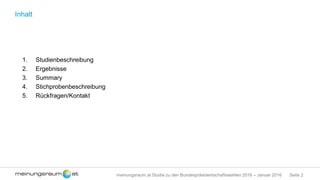 Seite 2meinungsraum.at Studie zu den Bundespräsidentschaftswahlen 2016 – Januar 2016
Inhalt
1. Studienbeschreibung
2. Ergebnisse
3. Summary
4. Stichprobenbeschreibung
5. Rückfragen/Kontakt
 