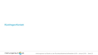 Seite 23meinungsraum.at Studie zu den Bundespräsidentschaftswahlen 2016 – Januar 2016
Rückfragen/Kontakt
 