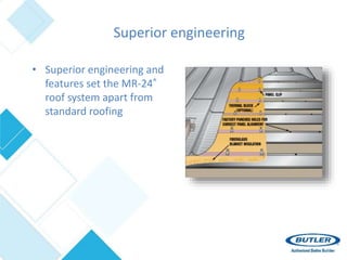 Superior engineering
• Superior engineering and
features set the MR-24®
roof system apart from
standard roofing
 