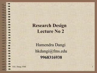 Research Design  Lecture No 2 Hamendra Dangi  [email_address] 9968316938 