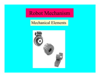 Mechanical Elements
Robot Mechanism
 
