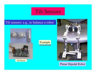 Tilt Sensor
Planar Bipedal Robot
Tilt sensors: e.g., to balance a robot
Tilt Sensors
Example
 