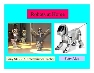 Robots at Home
Sony AidoSony SDR-3X Entertainment Robot
 