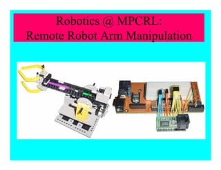 Robotics @ MPCRL:
Remote Robot Arm Manipulation
 