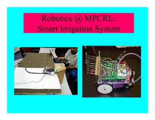Robotics @ MPCRL:
Smart Irrigation System
 