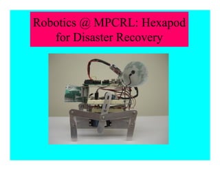 Robotics @ MPCRL: Hexapod
for Disaster Recovery
 