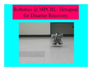 Robotics @ MPCRL: Hexapod
for Disaster Recovery
 