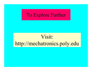 To Explore Further
Visit:
http://mechatronics.poly.edu
 