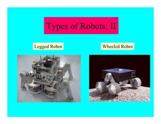 Wheeled RobotLegged Robot
Types of Robots: II
 