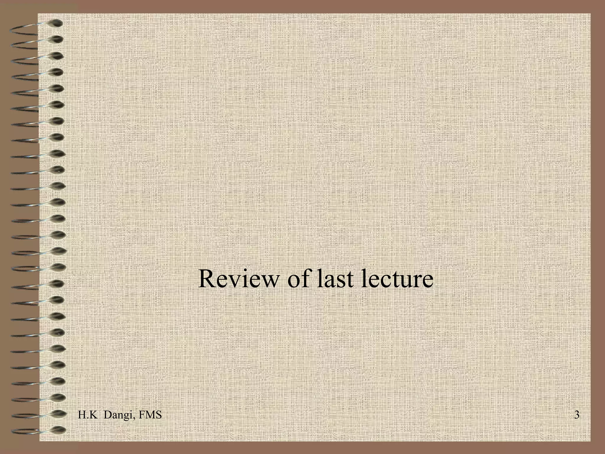 Review of last lecture  H.K  Dangi, FMS  