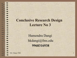 Conclusive Research Design  Lecture No 3 Hamendra Dangi  [email_address] 9968316938 