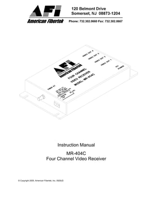 © Copyright 2005, American Fibertek, Inc. 0929JD
Instruction Manual
MR-404C
Four Channel Video Receiver
 