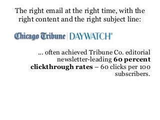The right email at the right time, with the
right content and the right subject line:
... often achieved Tribune Co. edito...