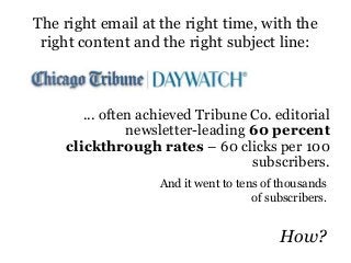 The right email at the right time, with the
right content and the right subject line:
... often achieved Tribune Co. edito...