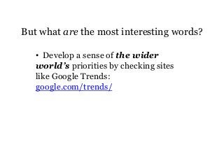 But what are the most interesting words?
• Develop a sense of the wider
world’s priorities by checking sites
like Google T...