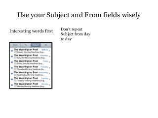 Use your Subject and From fields wisely
Interesting words first Don’t repeat
Subject from day
to day
 