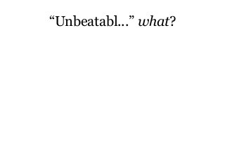 “Unbeatabl...” what?
 