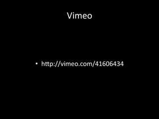 Vimeo	
  	
  
•  hEp://vimeo.com/41606434	
  
 