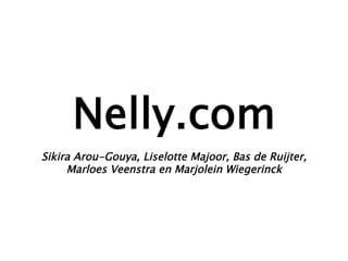Nelly.com  
Sikira Arou-Gouya, Liselotte Majoor, Bas de Ruijter,
Marloes Veenstra en Marjolein Wiegerinck
 