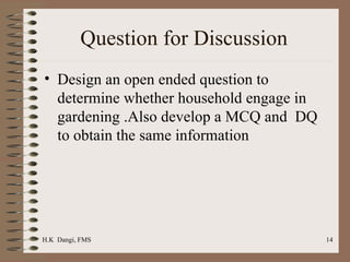 Question for Discussion  Design an open ended question to determine whether household engage in gardening .Also develop a MCQ and  DQ to obtain the same information  