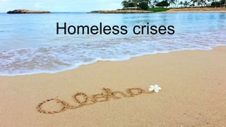 Homeless crises
 