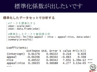 標準化係数が出したいです 
標準化したデータセットで分析する 
 