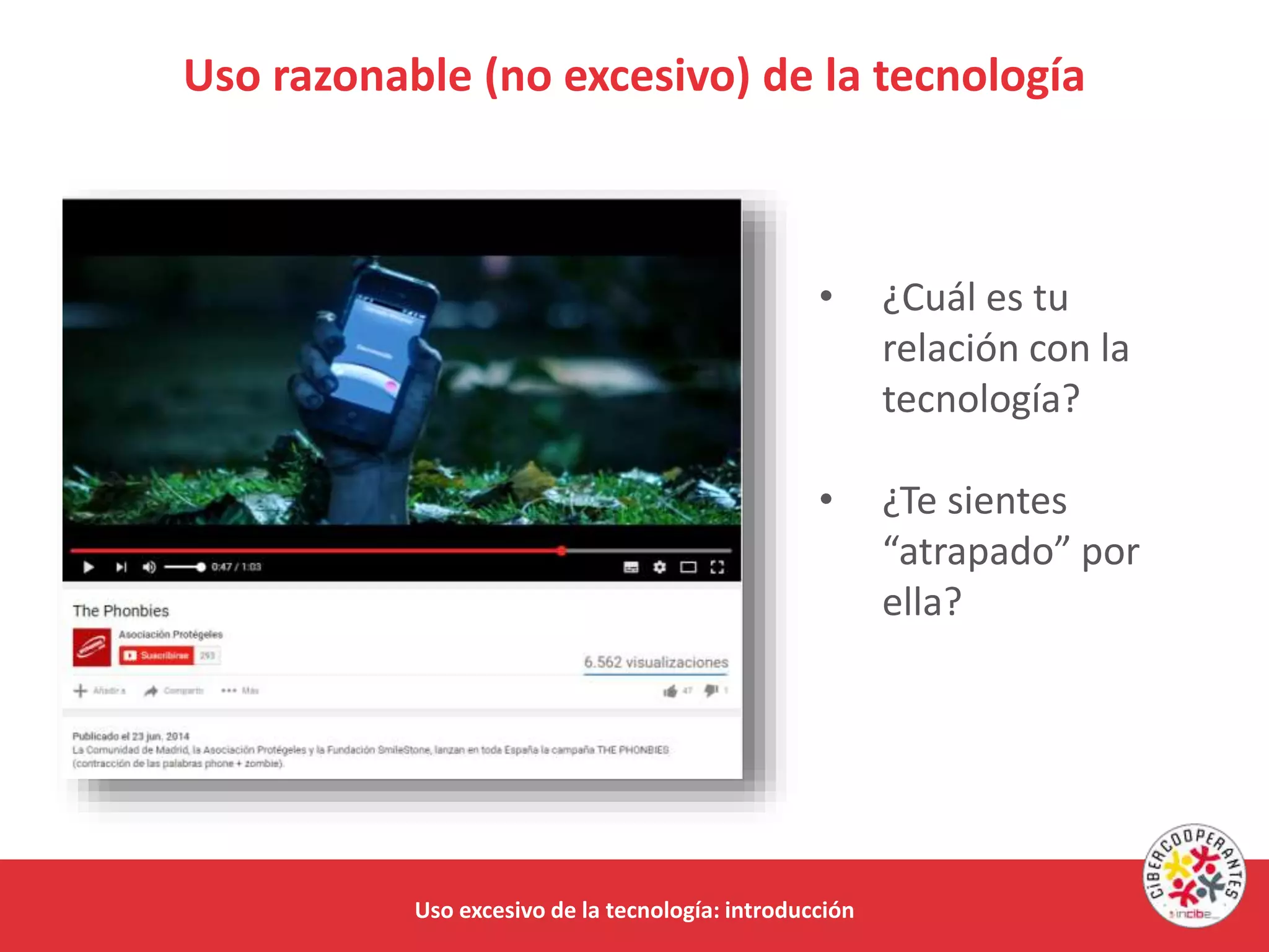 Uso excesivo de la tecnología: introducción
• ¿Cuál es tu
relación con la
tecnología?
• ¿Te sientes
“atrapado” por
ella?
Uso razonable (no excesivo) de la tecnología
 