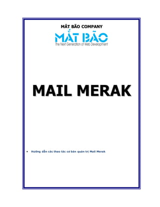MẮT BÃO COMPANY




    MAIL MERAK


   Hướng dẫn các thao tác cơ bản quản trị Mail Merak
 