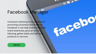 HIRE ME
Facebook marketing is the practice of
promoting a business and brand on
Facebook. It can help businesses build
bra...