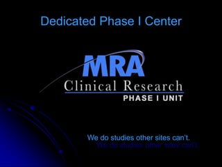 Dedicated Phase I Center




       We do studies other sites can’t.
         We do studies other sites can’t.
 