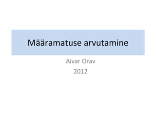 Määramatuse arvutamine Aivar Orav 2012 
