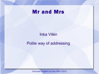 Mr and Mrs


Everyday English by Inka Vilén 2012
 