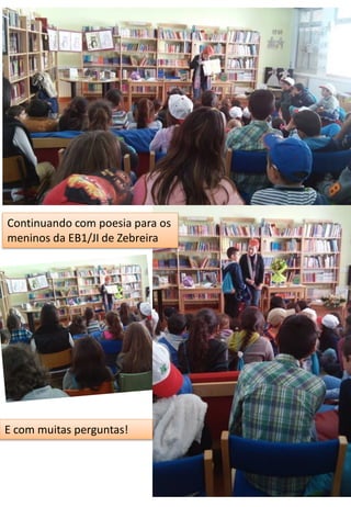 Continuando com poesia para os
meninos da EB1/JI de Zebreira
E com muitas perguntas!
 