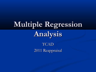 Multiple RegressionMultiple Regression
AnalysisAnalysis
TCADTCAD
2011 Reappraisal2011 Reappraisal
 