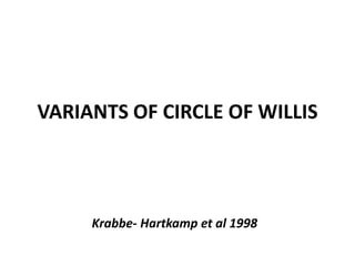 VARIANTS OF CIRCLE OF WILLIS
Krabbe- Hartkamp et al 1998
 